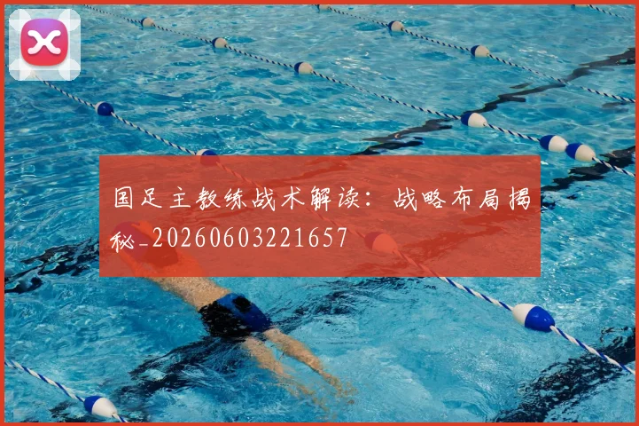 国足主教练战术解读：战略布局揭秘_20260603221657