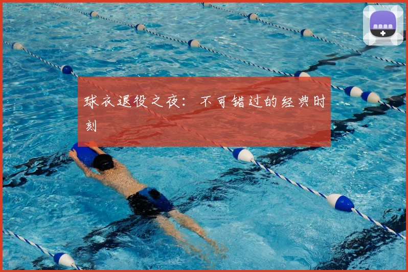 球衣退役之夜：不可错过的经典时刻