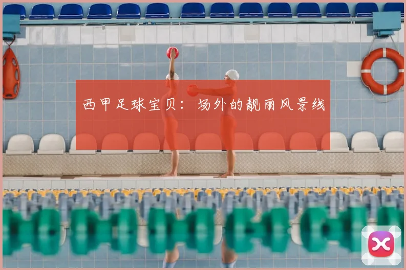 西甲足球宝贝：场外的靓丽风景线
