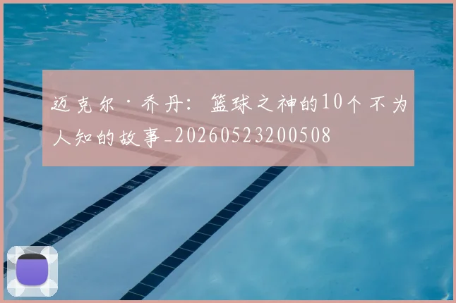迈克尔·乔丹:篮球之神的10个不为人知的故事_20260523200508