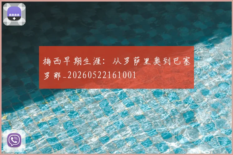 梅西早期生涯:从罗萨里奥到巴塞罗那_20260522161001