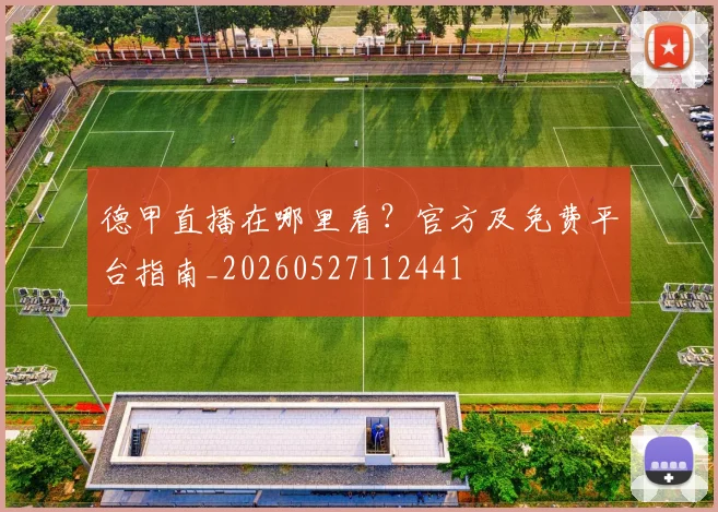 德甲直播在哪里看？官方及免费平台指南_20260527112441