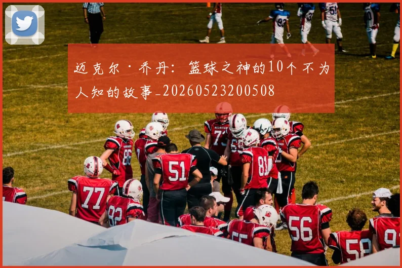 迈克尔·乔丹：篮球之神的10个不为人知的故事_20260523200508