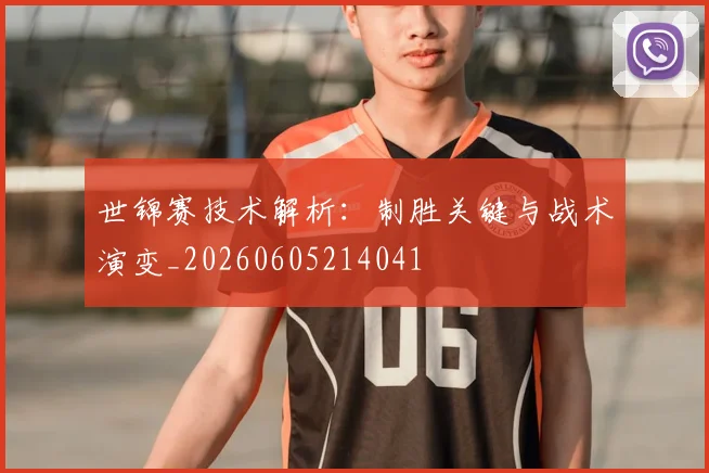 世锦赛技术解析:制胜关键与战术演变_20260605214041