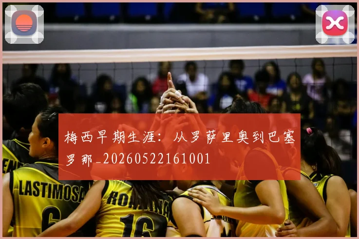 梅西早期生涯:从罗萨里奥到巴塞罗那_20260522161001