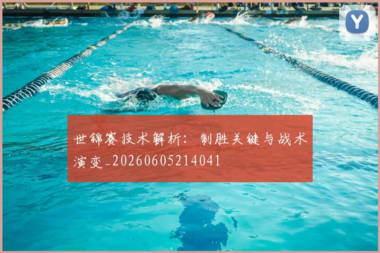世锦赛技术解析：制胜关键与战术演变_20260605214041