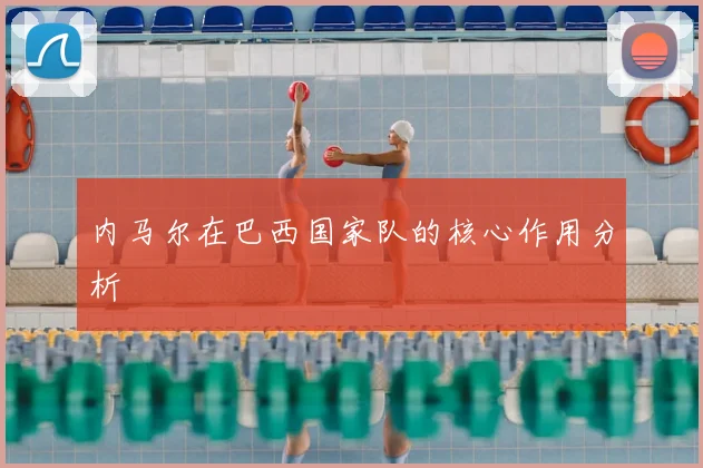 内马尔在巴西国家队的核心作用分析