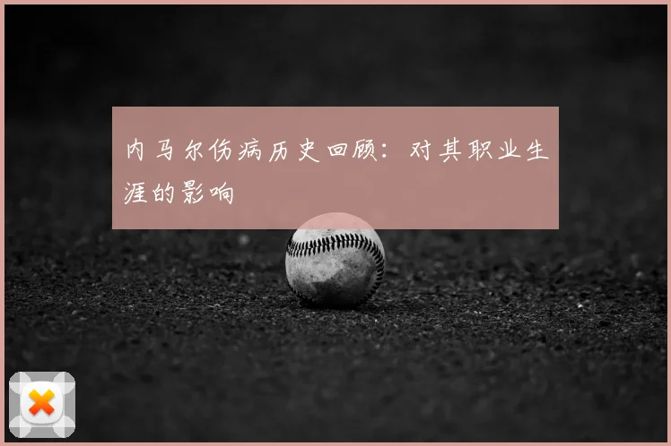 内马尔伤病历史回顾:对其职业生涯的影响