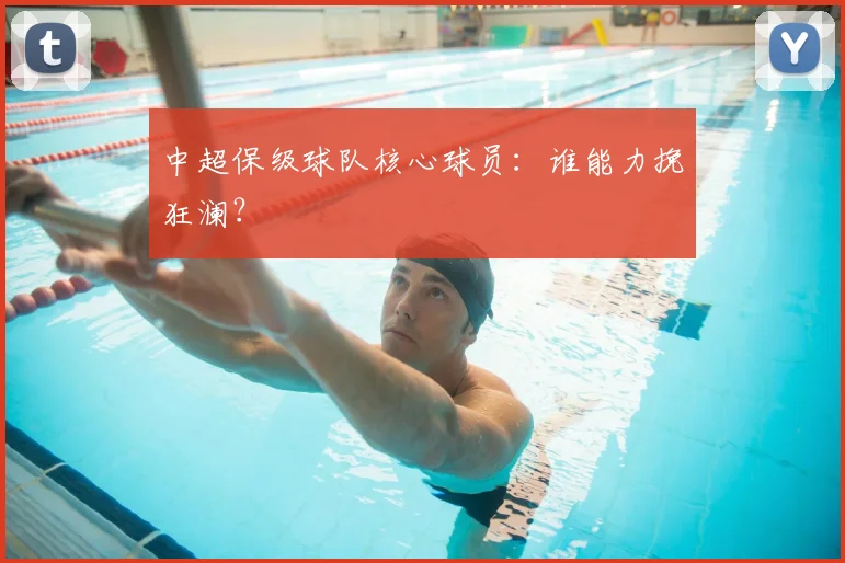 中超保级球队核心球员：谁能力挽狂澜？